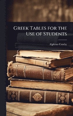 Alpheus Crosby - Greek Tables for the Use of Students, Inbunden
