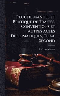 bokomslag Recueil Manuel et Pratique de TraitÃ(c)s, Conventions et Autres Actes Diplomatiques, Tome Second
