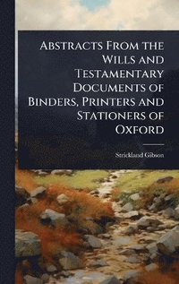 bokomslag Abstracts From the Wills and Testamentary Documents of Binders, Printers and Stationers of Oxford