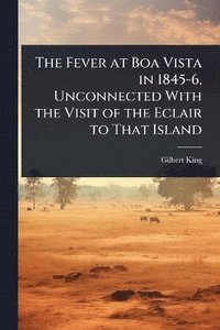 bokomslag Fever at Boa Vista in 1845-6, Unconnected With the Visit of the Eclair to That Island