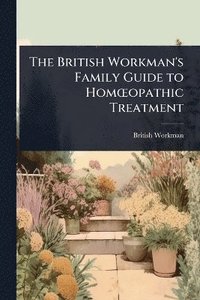bokomslag British Workman's Family Guide to HomÅ"opathic Treatment