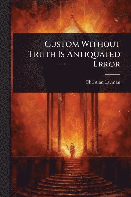 bokomslag Custom Without Truth Is Antiquated Error