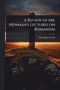 bokomslag Review of Mr. Newman's Lectures on Romanism