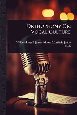 bokomslag Orthophony Or, Vocal Culture
