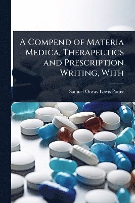 Samuel Otway Lewis Potter - Compend of Materia Medica, Therapeutics and Prescription Writing, With, Häftad
