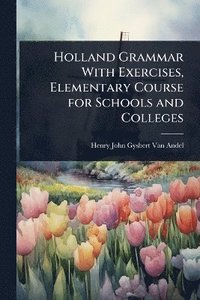 bokomslag Holland Grammar With Exercises, Elementary Course for Schools and Colleges