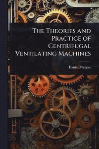 bokomslag Theories and Practice of Centrifugal Ventilating Machines