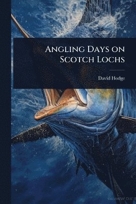 David Hodge - Angling Days on Scotch Lochs, Häftad