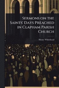 bokomslag Sermons on the Saints' Days Preached in Clapham Parish Church