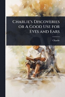 bokomslag Charlie's Discoveries or A Good Use for Eyes and Ears