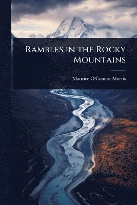 Rambles in the Rocky Mountains