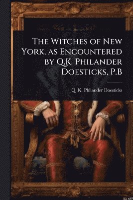 bokomslag Witches of New York, as Encountered by Q.K. Philander Doesticks, P.B