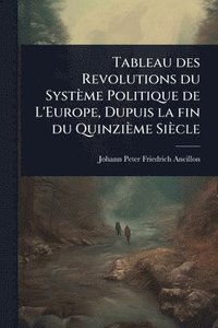bokomslag Tableau des Revolutions du Système Politique de L'Europe, Dupuis la fin du Quinzième Siècle