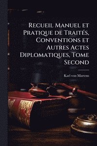 bokomslag Recueil Manuel et Pratique de TraitÃ(c)s, Conventions et Autres Actes Diplomatiques, Tome Second