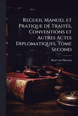 bokomslag Recueil Manuel et Pratique de TraitÃ(c)s, Conventions et Autres Actes Diplomatiques, Tome Second