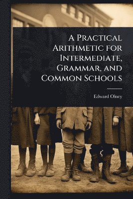 Edward Olney - Practical Arithmetic for Intermediate, Grammar, and Common Schools, Häftad