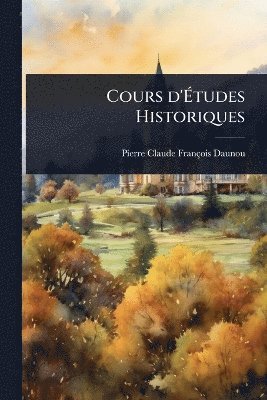 Pierre-Claude-François Daunou - Cours d'Ãtudes Historiques, Häftad