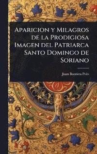 bokomslag Aparicion y Milagros de la Prodigiosa Imagen del Patriarca Santo Domingo de Soriano