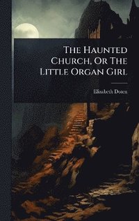 bokomslag Haunted Church, Or The Little Organ Girl