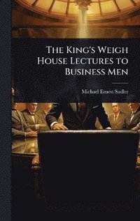 bokomslag King's Weigh House Lectures to Business Men