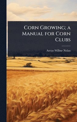 bokomslag Corn Growing; a Manual for Corn Clubs