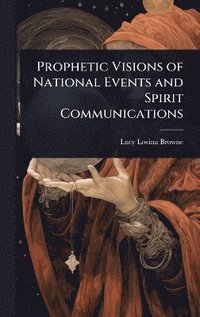 bokomslag Prophetic Visions of National Events and Spirit Communications