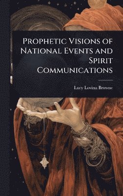 bokomslag Prophetic Visions of National Events and Spirit Communications