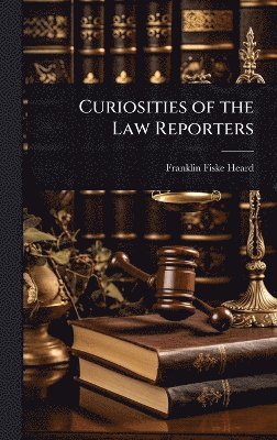 Franklin Fiske Heard - Curiosities of the Law Reporters, Inbunden