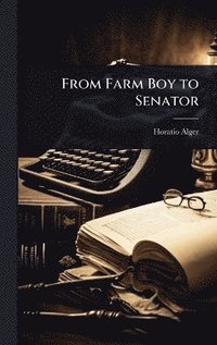bokomslag From Farm Boy to Senator