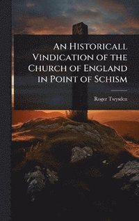 bokomslag Historicall Vindication of the Church of England in Point of Schism
