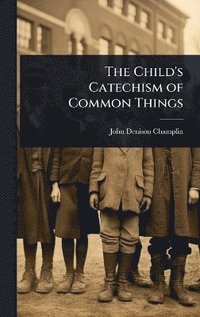 bokomslag Child's Catechism of Common Things