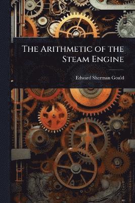 Edward Sherman Gould - Arithmetic of the Steam Engine, Häftad