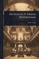 bokomslag De Adagiis D. Erasmi Roterodami