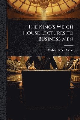 King's Weigh House Lectures to Business Men