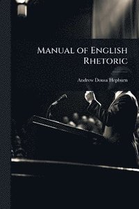 bokomslag Manual of English Rhetoric