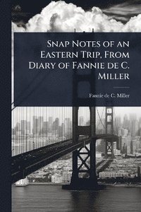 bokomslag Snap Notes of an Eastern Trip, From Diary of Fannie de C. Miller