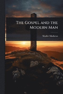 Shailer Mathews - Gospel and the Modern Man, Häftad