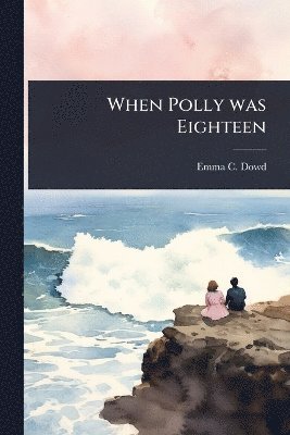 Emma C Dowd, Emma C. Dowd - When Polly was Eighteen, Häftad
