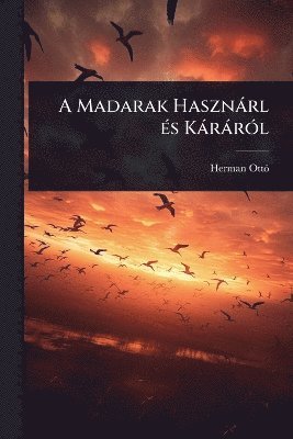 Herman Ottã3, Herman OttÃ³ - A Madarak Hasznàrl Ã(c)s KàràrÃ3l, Häftad