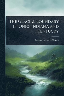 bokomslag Glacial Boundary in Ohio, Indiana and Kentucky