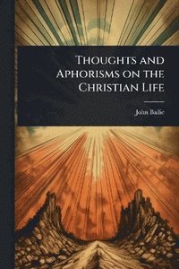 bokomslag Thoughts and Aphorisms on the Christian Life