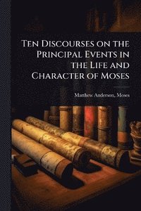 bokomslag Ten Discourses on the Principal Events in the Life and Character of Moses