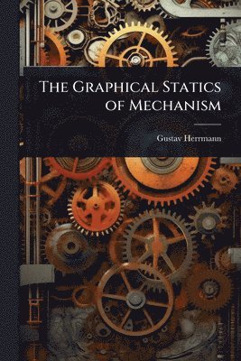 bokomslag The Graphical Statics of Mechanism