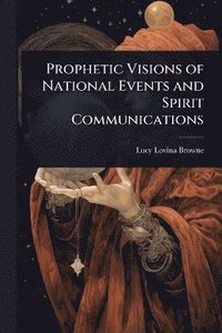 bokomslag Prophetic Visions of National Events and Spirit Communications
