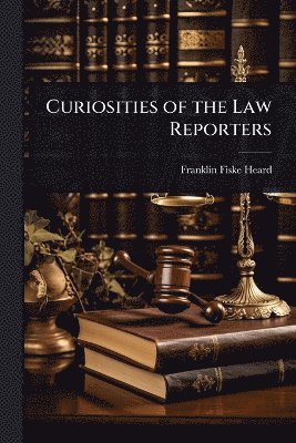 Franklin Fiske Heard - Curiosities of the Law Reporters, Häftad