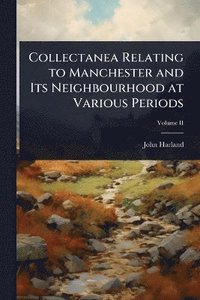 bokomslag Collectanea Relating to Manchester and Its Neighbourhood at Various Periods