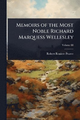 Robert Rouiere Pearce - Memoirs of the Most Noble Richard Marquess Wellesley, Häftad