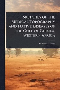 bokomslag Sketches of the Medical Topography and Native Diseases of the Gulf of Guinea, Western Africa