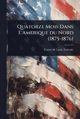 bokomslag Quatorze Mois Dans L'Amerique du Nord (1875-1876)
