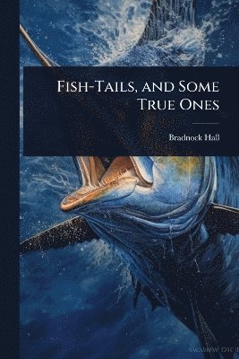 bokomslag Fish-Tails, and Some True Ones
